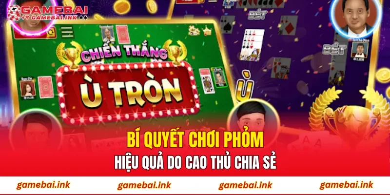 Bí quyết chơi Phỏm hiệu quả do cao thủ chia sẻ