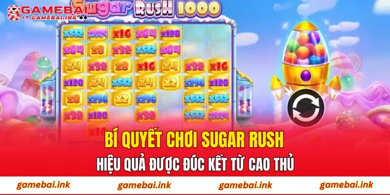 Bí quyết chơi Sugar Rush hiệu quả được đúc kết từ cao thủ
