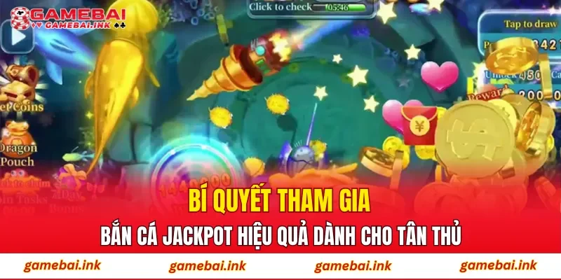 Bí quyết tham gia bắn cá Jackpot hiệu quả dành cho tân thủ