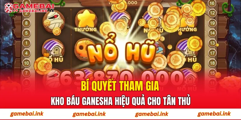 Bí quyết tham gia Kho Báu Ganesha hiệu quả cho tân thủ