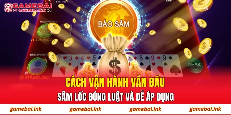 Cách vận hành ván đấu sâm lốc đúng luật và dễ áp dụng