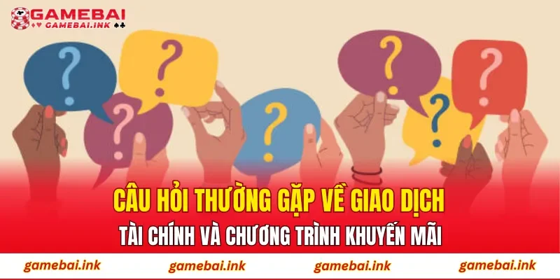 Câu hỏi thường gặp về giao dịch tài chính và chương trình khuyến mãi