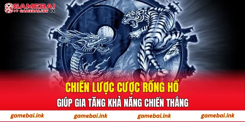 Chiến lược cược Rồng Hổ giúp gia tăng khả năng chiến thắng