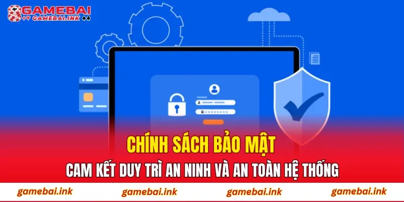 Chính sách bảo mật cam kết duy trì an ninh và an toàn hệ thống