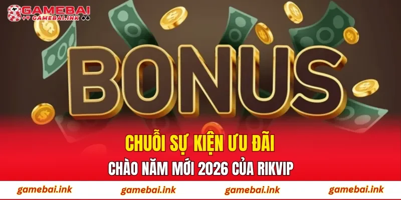 Chuỗi sự kiện ưu đãi chào năm mới 2026 của RIKVIP