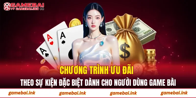 Chương trình ưu đãi theo sự kiện đặc biệt dành cho người dùng game bài
