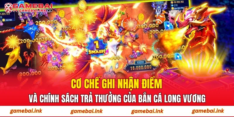 Cơ chế ghi nhận điểm và chính sách trả thưởng của Bắn Cá Long Vương