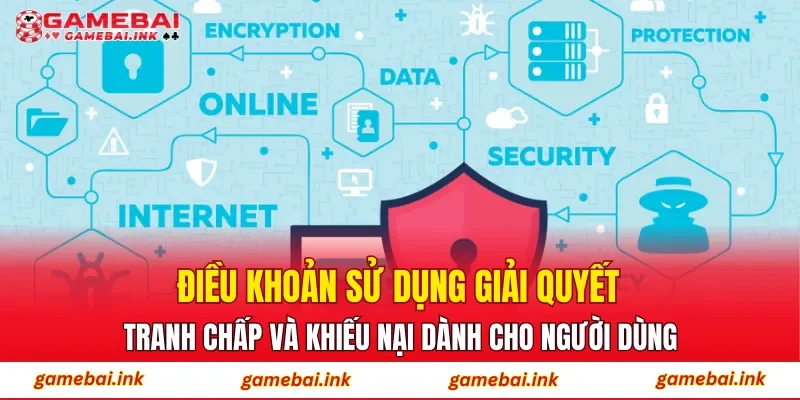 Điều khoản sử dụng giải quyết tranh chấp và khiếu nại dành cho người dùng