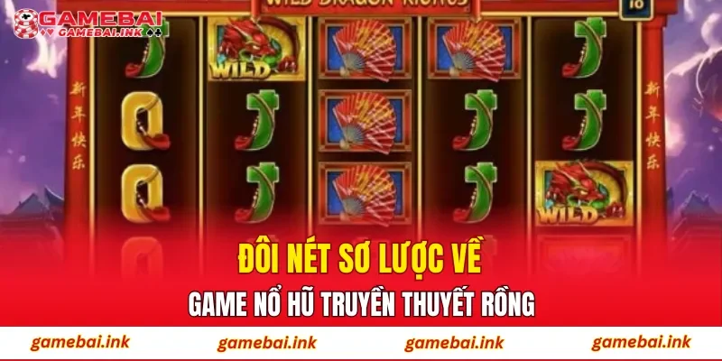 Đôi nét sơ lược về game Nổ hũ truyền thuyết Rồng