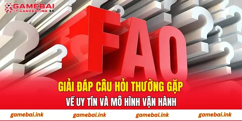 Giải đáp câu hỏi thường gặp về uy tín và mô hình vận hành