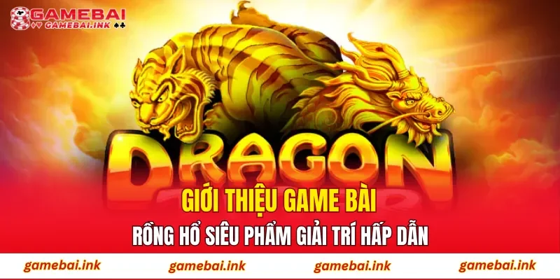 Giới thiệu game bài Rồng Hổ – Siêu phẩm giải trí hấp dẫn