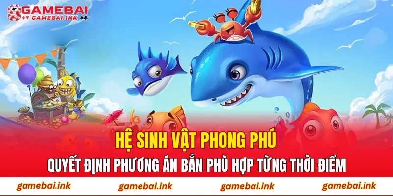 Hệ sinh vật phong phú quyết định phương án bắn phù hợp từng thời điểm