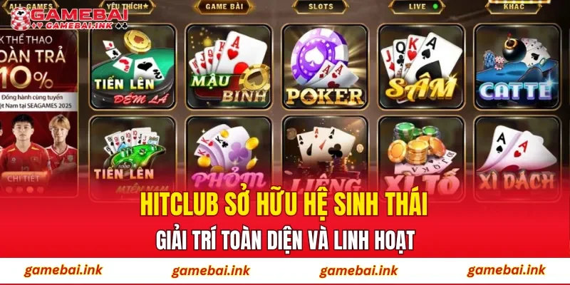 HITCLUB sở hữu hệ sinh thái giải trí toàn diện và linh hoạt