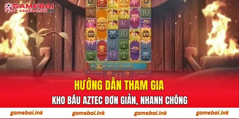 Hướng dẫn tham gia Kho Báu Aztec đơn giản, nhanh chóng