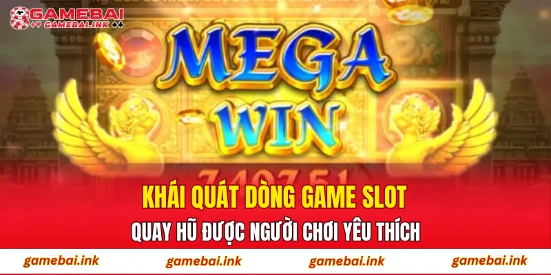 Khái quát dòng game slot quay hũ được người chơi yêu thích