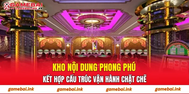 Kho nội dung phong phú kết hợp cấu trúc vận hành chặt chẽ
