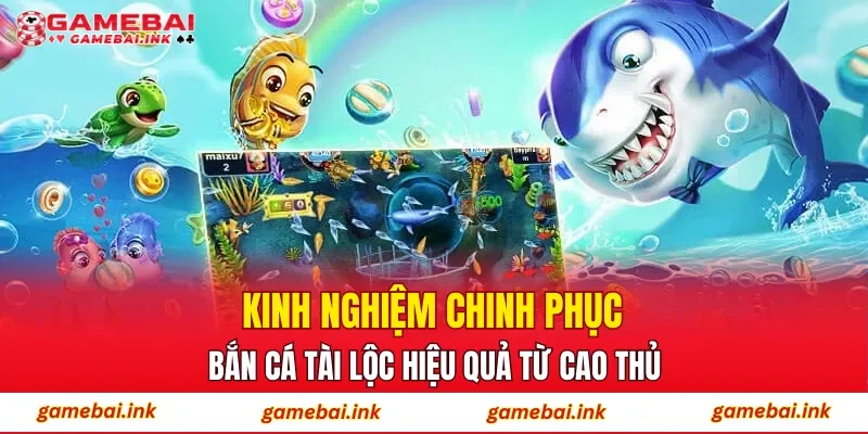 Kinh nghiệm chinh phục Bắn Cá Tài Lộc hiệu quả từ cao thủ