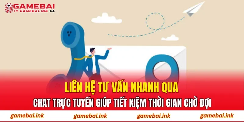 Liên hệ tư vấn nhanh qua chat trực tuyến giúp tiết kiệm thời gian chờ đợi