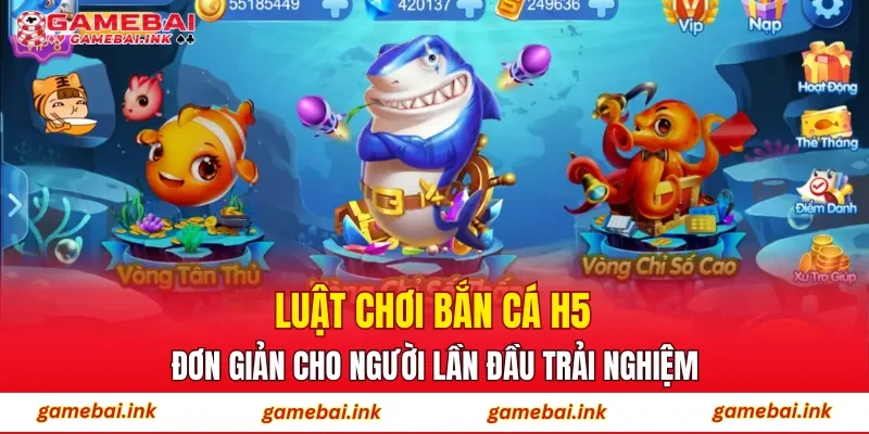 Luật chơi Bắn Cá H5 đơn giản cho người lần đầu trải nghiệm