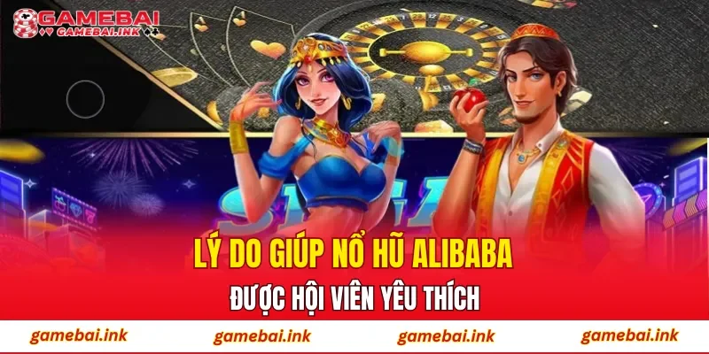 Lý do giúp nổ hũ Alibaba được hội viên yêu thích
