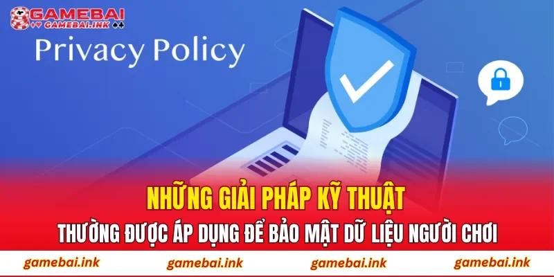 Những giải pháp kỹ thuật thường được áp dụng để bảo mật dữ liệu người chơi