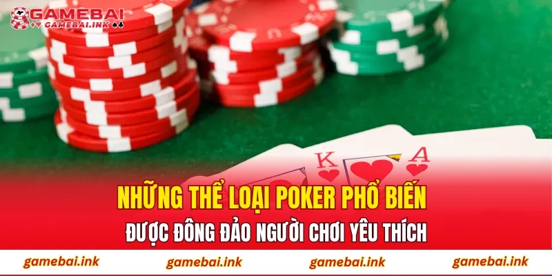 Những thể loại Poker phổ biến được đông đảo người chơi yêu thích