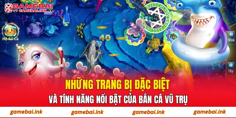 Những trang bị đặc biệt và tính năng nổi bật của Bắn Cá Vũ Trụ