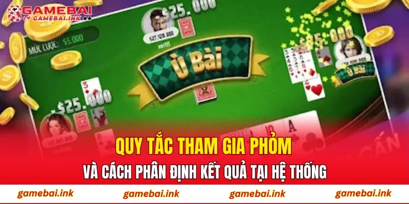 Quy tắc tham gia Phỏm và cách phân định kết quả tại hệ thống
