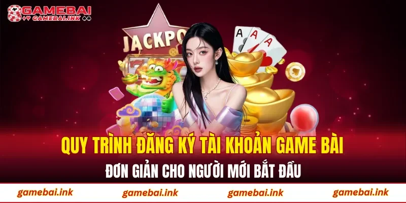 Quy trình đăng ký tài khoản game bài đơn giản cho người mới bắt đầu