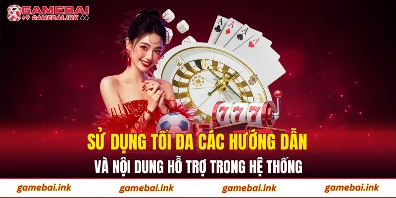 Sử dụng tối đa các hướng dẫn và nội dung hỗ trợ trong hệ thống