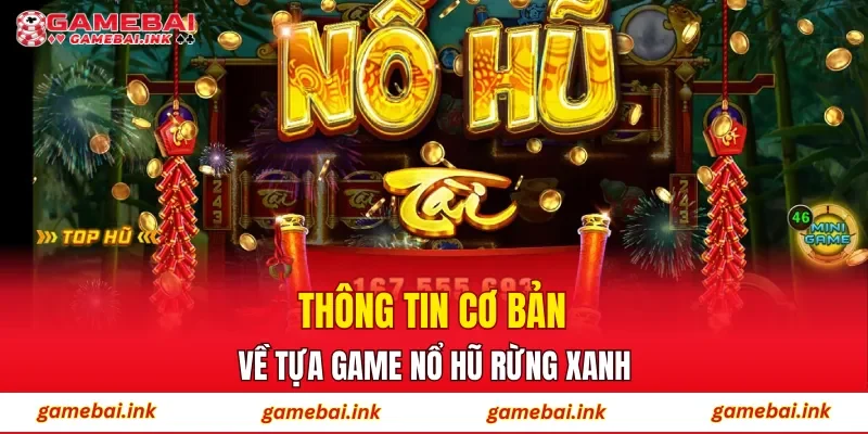 Thông tin cơ bản về tựa game Nổ Hũ Rừng Xanh
