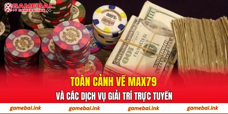 Toàn cảnh về MAX79 và các dịch vụ giải trí trực tuyến