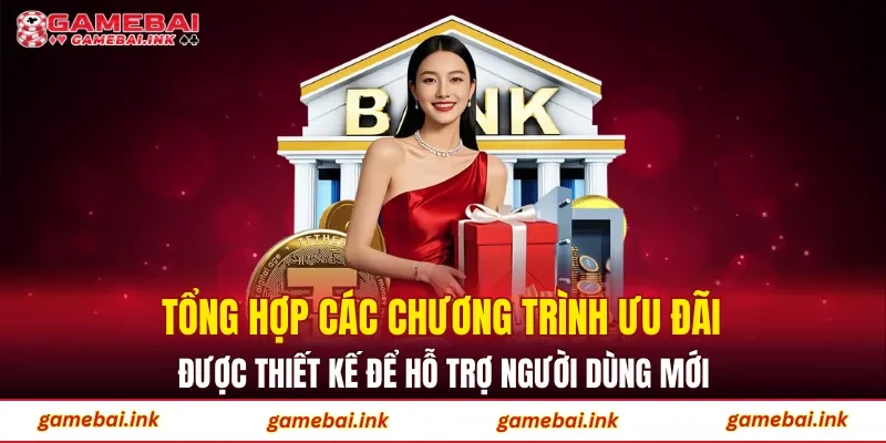 Tổng hợp các chương trình ưu đãi được thiết kế để hỗ trợ người dùng mới
