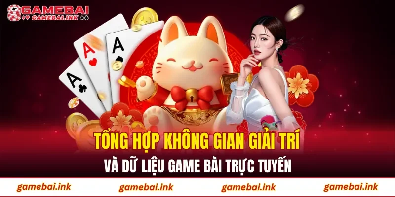 Tổng hợp không gian giải trí và dữ liệu game bài trực tuyến