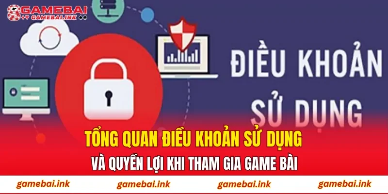 Tổng quan điều khoản sử dụng và quyền lợi khi tham gia game bài