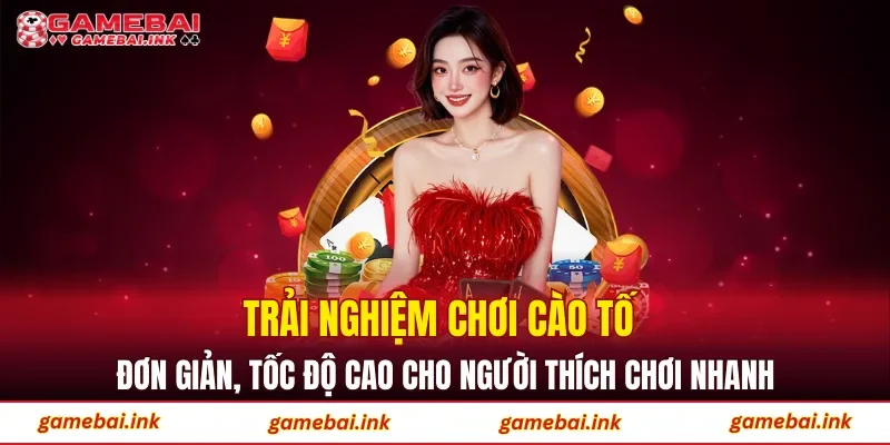 Trải nghiệm chơi cào tố đơn giản, tốc độ cao cho người thích chơi nhanh