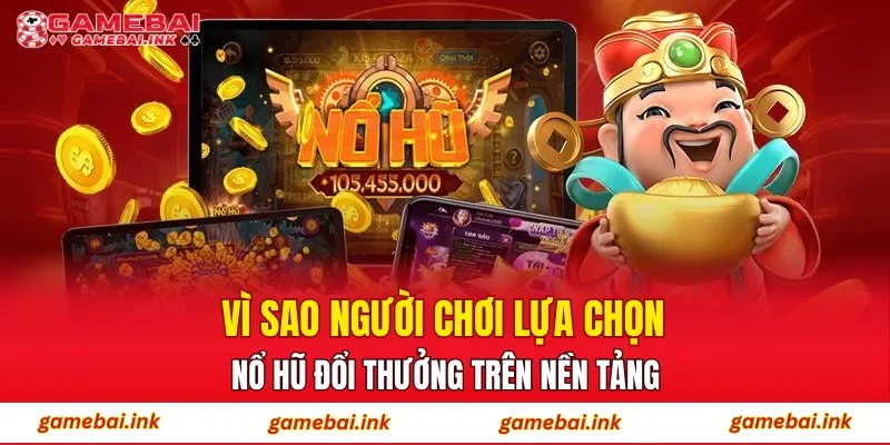 Vì sao người chơi lựa chọn nổ hũ đổi thưởng trên nền tảng?