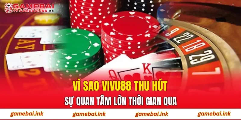 Vì sao VIVU88 thu hút sự quan tâm lớn thời gian qua?